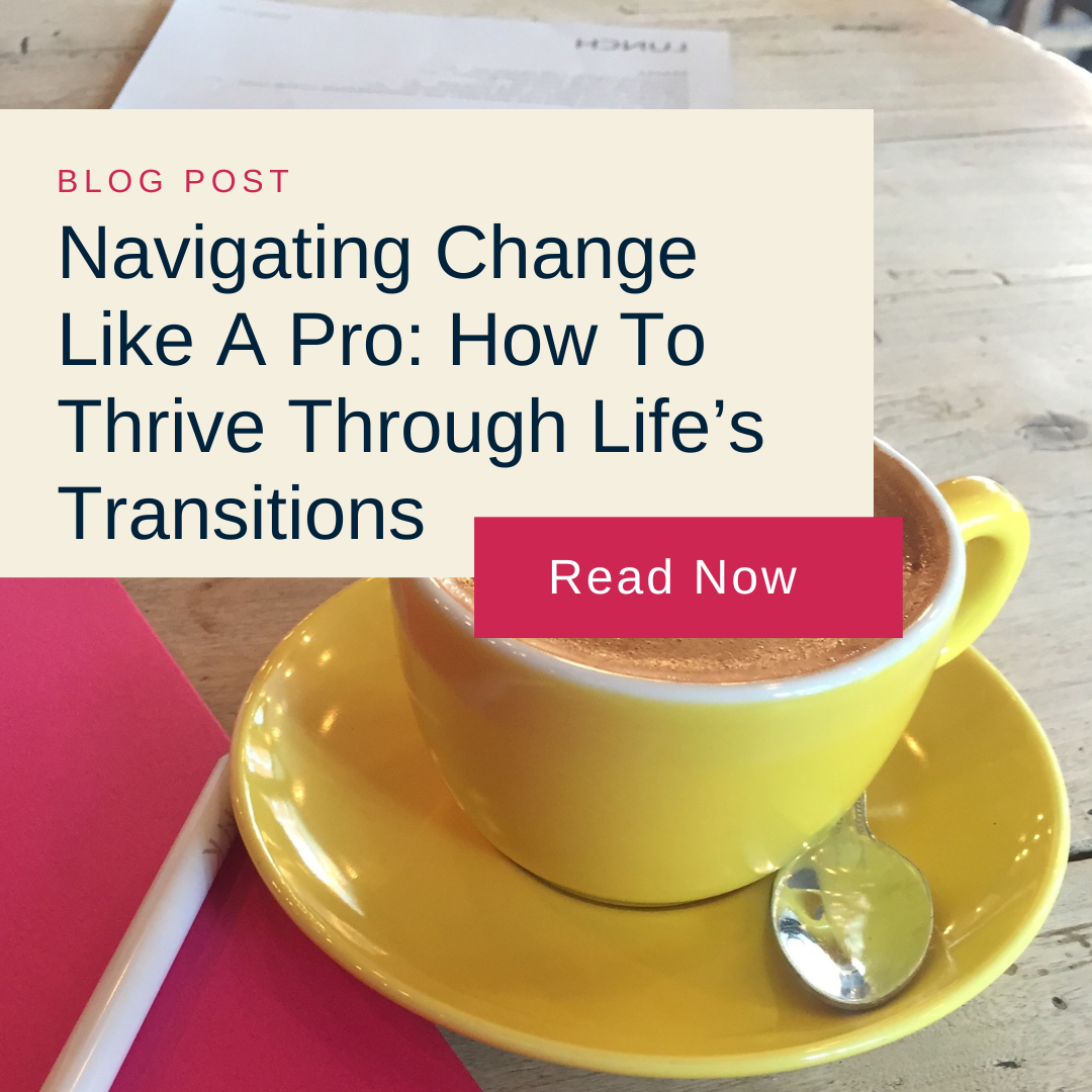 Blog post advertisement with a yellow coffee cup on a wooden table. Text reads, "Navigating Change Like A Pro: How To Thrive Through Life’s Transitions." Button says "Read Now."